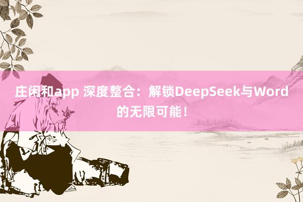 庄闲和app 深度整合:解锁DeepSeek与Word的无限可能!
