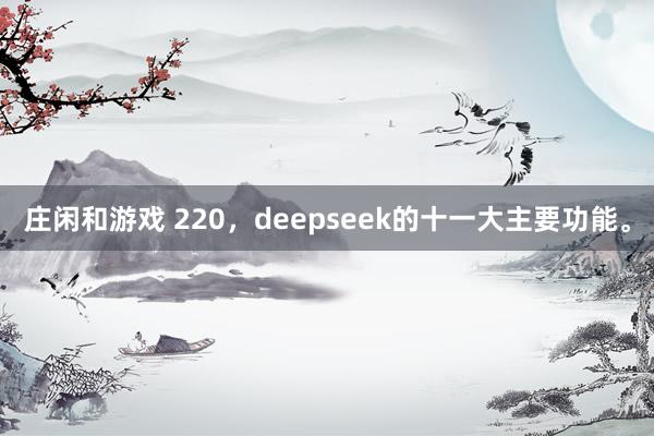 庄闲和游戏 220，deepseek的十一大主要功能。