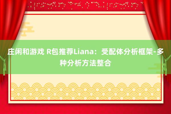 庄闲和游戏 R包推荐Liana：受配体分析框架-多种分析方法整合