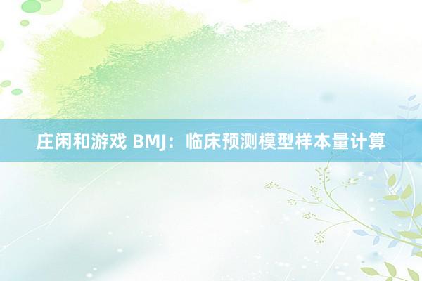 庄闲和游戏 BMJ：临床预测模型样本量计算