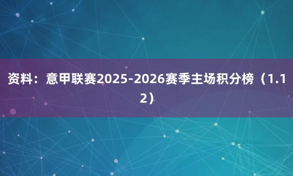 资料：意甲联赛2025-2026赛季主场积分榜（1.12）