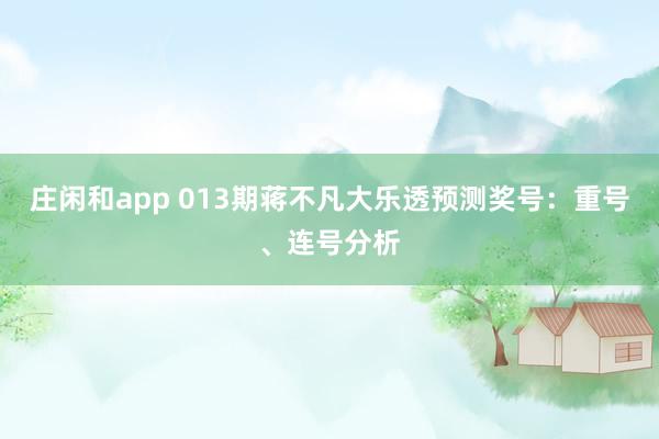 庄闲和app 013期蒋不凡大乐透预测奖号：重号、连号分析