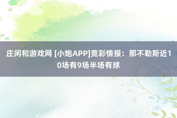 庄闲和游戏网 [小炮APP]竞彩情报：那不勒斯近10场有9场半场有球