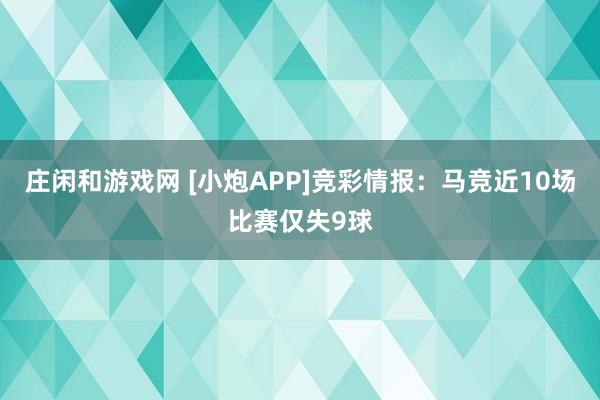 庄闲和游戏网 [小炮APP]竞彩情报：马竞近10场比赛仅失9球