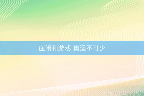 庄闲和游戏 奥运不可少