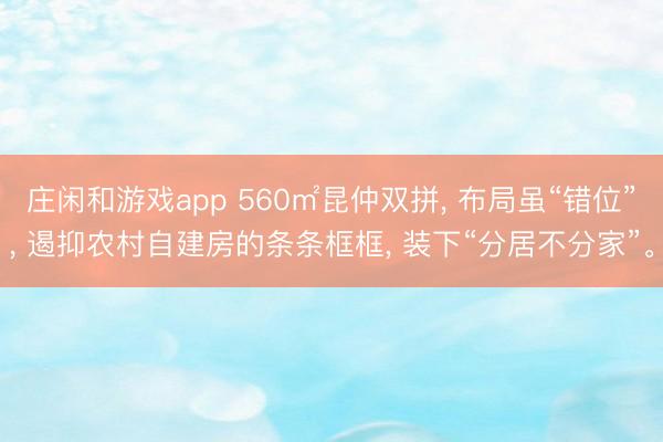 庄闲和游戏app 560㎡昆仲双拼, 布局虽“错位”, 遏抑农村自建房的条条框框, 装下“分居不分家”。